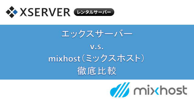 「エックスサーバー」vs「mixhost」-機能とパフォーマンスを徹底比較！本当のおすすめは？